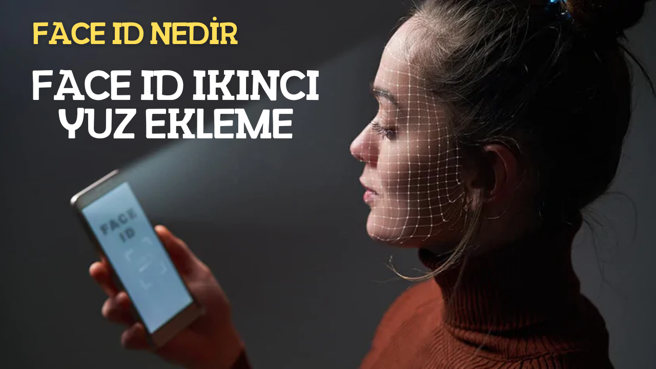 face id nedir nasıl çalılır face id ikinci yüz ekleme